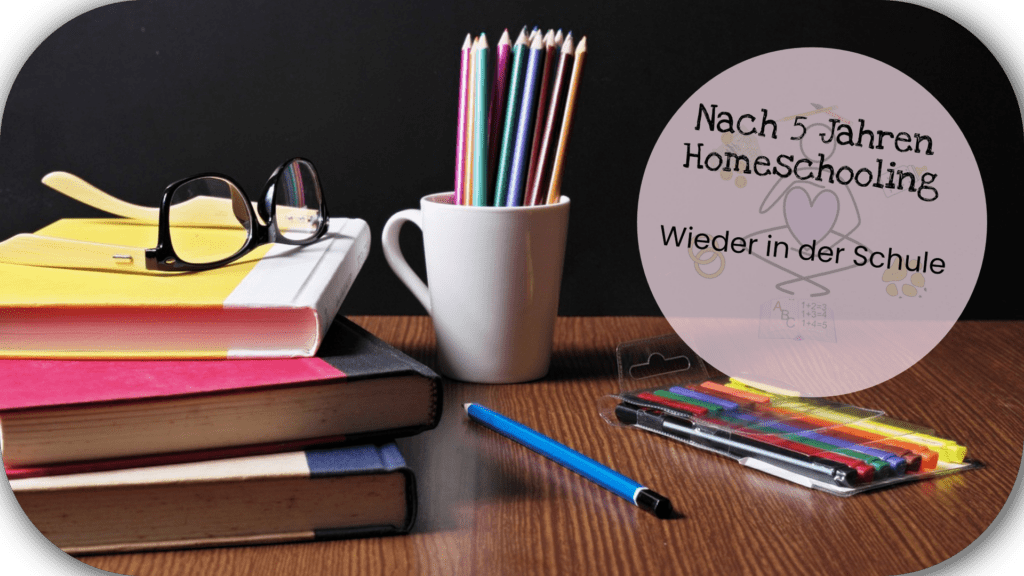 nach 5 Jahren Homeschooling wieder in der Schule