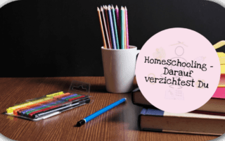 Homeschooling Darauf verzichtest Du